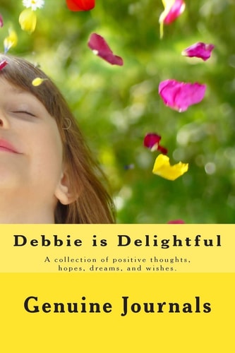 Debbie Is Delightful A Collection of Positive Thoughts, Hopes, Dreams, and Wishes