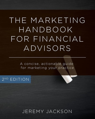 The Marketing Handbook for Financial Advisors A Concise, Actionable Guide for Marketing Your Practice