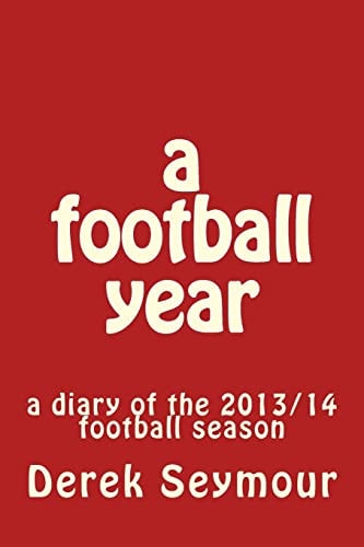 A Football Year A Diary of the 2013/14 Football Season