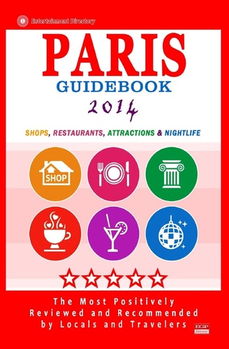 Paris Guidebook 2014 Shops, Restaurants, Attractions and Nightlife in Paris, France (City Guidebook 2014)