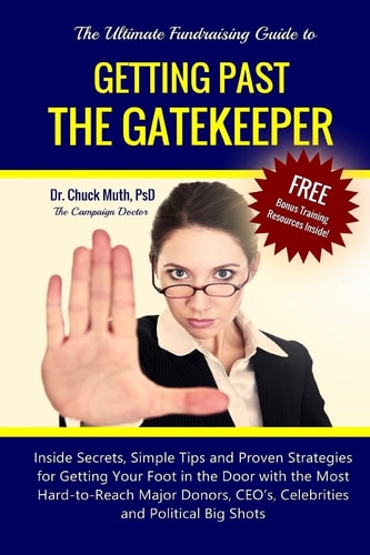 Getting Past the Gatekeeper Inside Secrets, Simple Tips and Proven Strategies for Getting Your Foot in the Door with the Most Hard-To-Reach Major Donors, CEO's, Celebrities and Political Big Shots