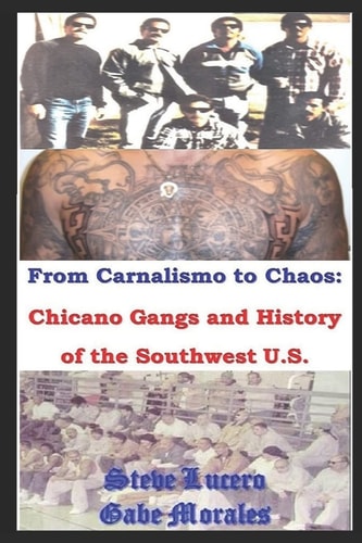 Chicano Gangs and History of the Southwest U. S. From Carnalismo to Chaos: