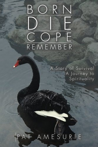 Born Die Cope Remember A Story of Survival a Journey to Spirituality