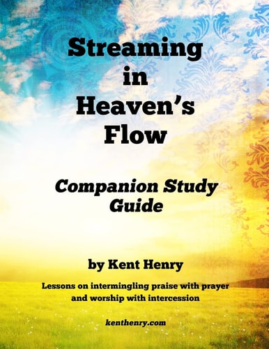 Streaming in Heaven's Flow Companion Study Guide Intermingling Praise with Prayer and Worship with Intercession