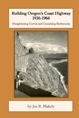 Building Oregon's Coast Highway 1936-1966 Straightening Curves and Uncorking Bottlenecks