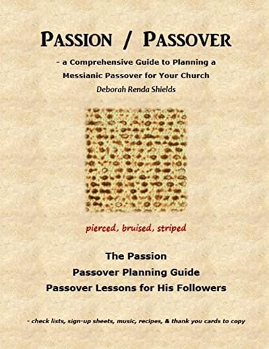 Passion / Passover A Comprehensive Guide to Planning a Messianic Passover for Your Church