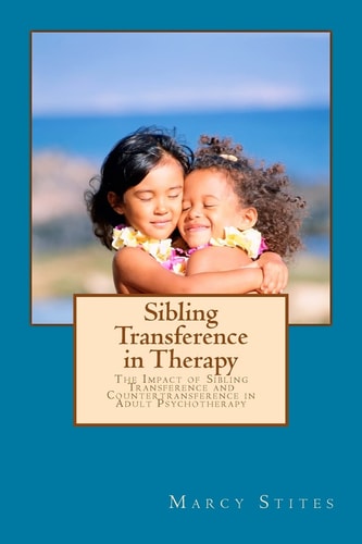 Sibling Transference in Therapy The Impact of Sibling Transference and Countertransference in Adult Psychotherapy