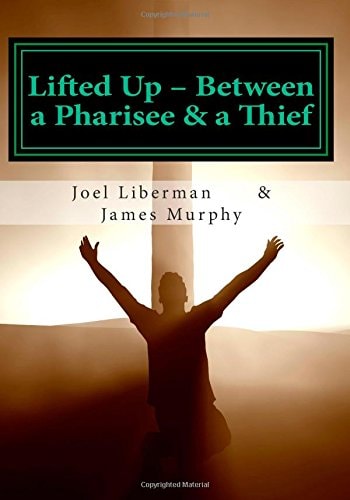 Lifted Up Between a Pharisee and a Thief An In-Depth Look at the Gospel of John by a Jewish Rabbi - and a Convicted Felon