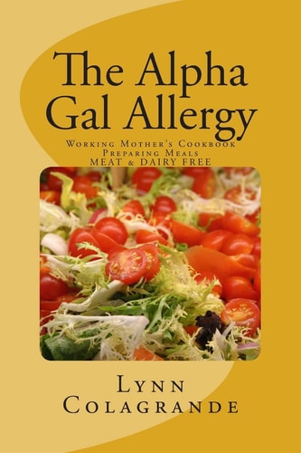 The Alpha Gal Allergy Working Mother's Cookbook Preparing Meals MEAT and DAIRY FREE