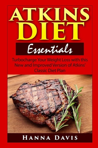 Atkins Diet Essentials Turbocharge Your Weight Loss with this New and Improved Version of Atkins' Classic Diet Plan