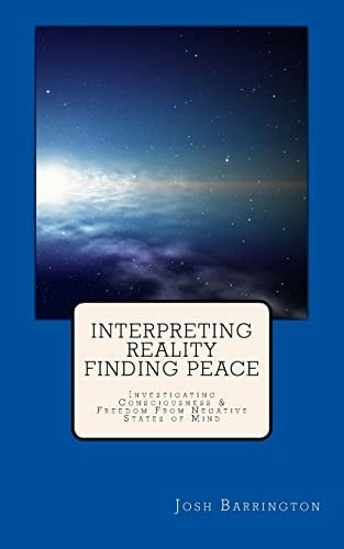 Interpreting Reality Finding Peace Investigating Consciousness and Freedom from Negative States of Mind
