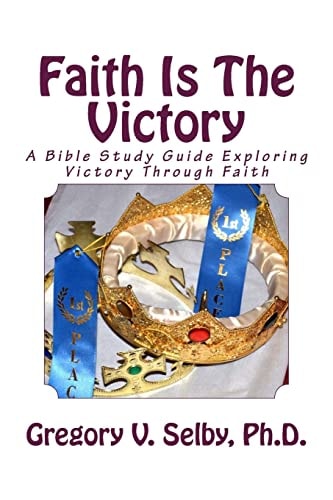 Faith Is The Victory A Bible Study Guide Exploring Victory Through Faith