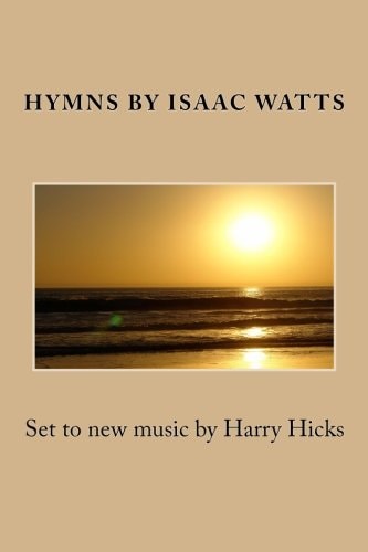 Hymns by Isaac Watts Set to New Music by Harry Hicks