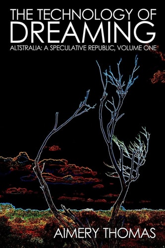The Technology of Dreaming Altstralia: a Speculative Republic, Volume One