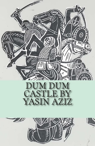 Dum Dum Castle by Yasin Aziz A 17th Century Historical Novel in Kurdistan, a Kurdish Tribe Built a Castle, Fought Back the Persian Safavid and Ottomans, Until a Huge Persian Army Came, Fought for 6 Month, Did Not Give in and Belw Themselves Up