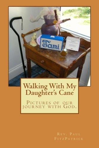Walking with My Daughter's Cane Pictures of Our Journey with God