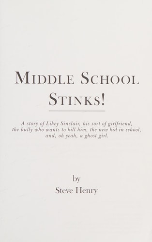 Middle School Stinks! A Story of Likey Sinclair, His Sort of Girlfriend, the Bully Who Wants to Kill Him, the New Kid in School, And, Oh Yeah, a Ghost Girl.