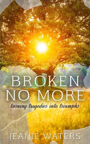 Broken No More Turning Tragedies Into Triumph