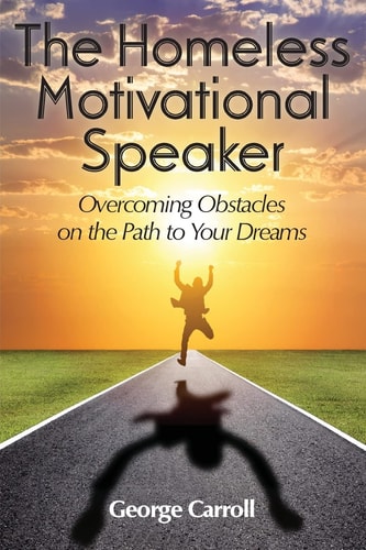 The Homeless Motivational Speaker Overcoming Obstacles on the Path to Your Dreams