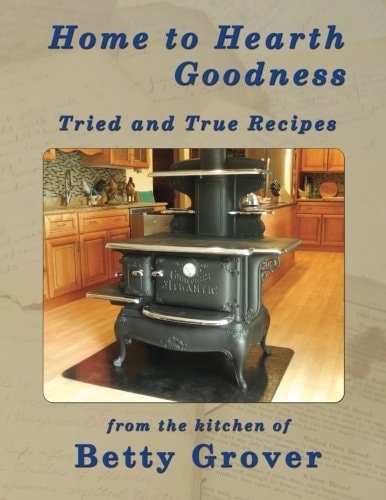 Home to Hearth Goodness Tried and True Recipes
