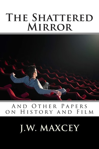 The Shattered Mirror And Other Papers on History and Film