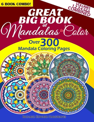 Great Big Book of Mandalas to Color - Over 300 Mandala Coloring Pages - Vol. 1,2,3,4,5 and 6 Combined 6 Book Combo - Ranging from Simple and Easy to Intricate and Hard Level of Difficulty Coloring Designs
