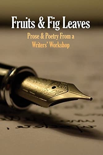 Fruits and Fig Leaves Prose and Poetry from a Writers' Workshop
