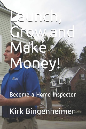 Launch, Grow and Make Money! Become a Home Inspector