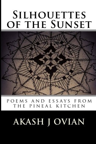 Silhouettes of the Sunset Poems and Essays from the Pineal Kitchen