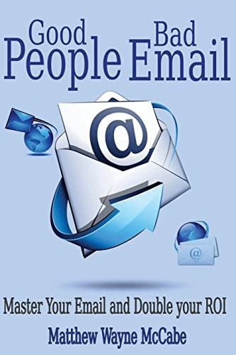 Good People, Bad E-Mail Master Your Email and Double Your ROI