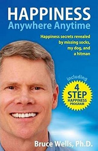 Happiness Anywhere Anytime Happiness Secrets Revealed by Missing Socks, My Dog, and a Hitman