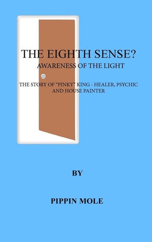 The Eighth Sense? Awareness of the Light. The Story of "Pinky" King - Healer, Psychic and Painter/Decorator