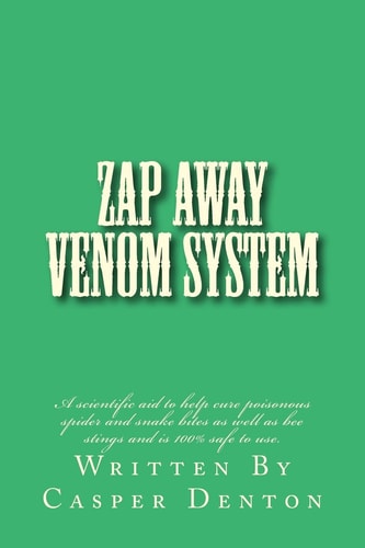 Zap Away Venom System A Scientific Aid to Help Cure Poisonous Spider and Snake Bites As Well As Bee Stings and Is 100% Safe to Use