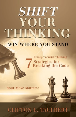Shift Your Thinking: Win Where You Stand Entrepreneurial Thinking - 7 Strategies for Breaking the Code