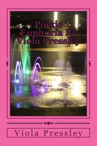 Poetic Euphoria By Viola Pressley Golden Expressions - Volume I