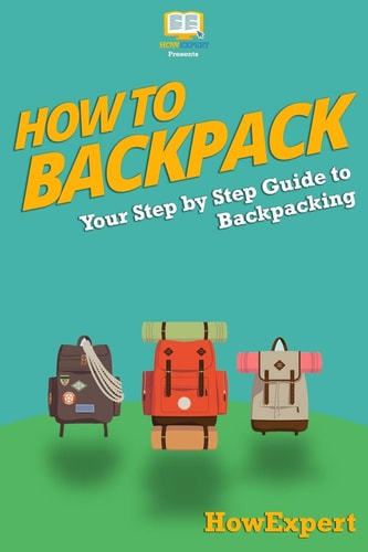 How To Backpack Your Step-By-Step Guide To Backpacking