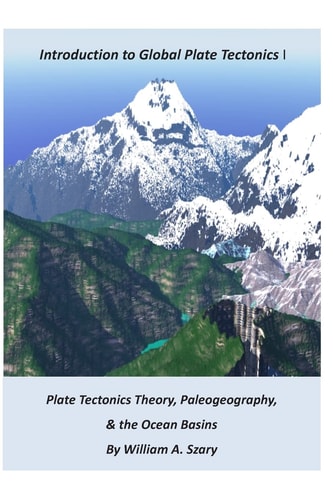 Part I. Introduction to Global Plate Tectonics Plate Tectonics Theory; Paleogeography; And, The Ocean Basins