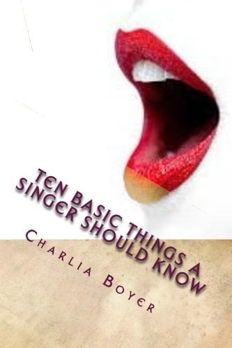 Ten Basic Things a Singer Should Know If You Don't Know, You Better Ask Somebody Who Knows!