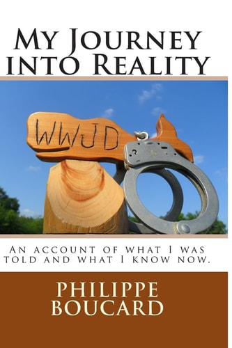 My Journey Into Reality An Account of What I Was Told and What I Know Now