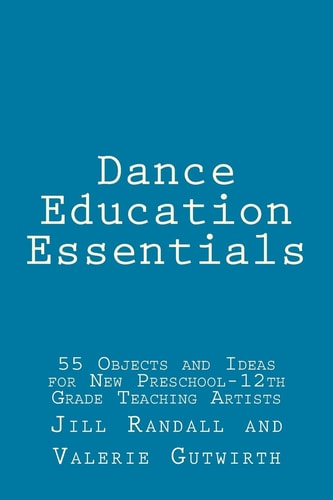Dance Education Essentials 55 Objects and Ideas for New Preschool-12th Grade Teaching Artists