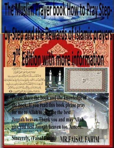 The Muslim Prayer Book How to Pray Step-By-Step and the Rewards of Islamic Prayers 2nd Edition with More Information
