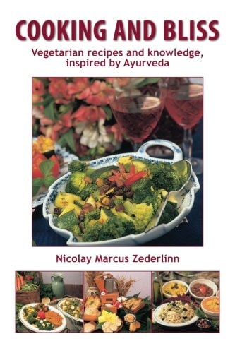 Cooking and Bliss Vegetarian Recipes and Knowledge, Inspired by Ayurveda