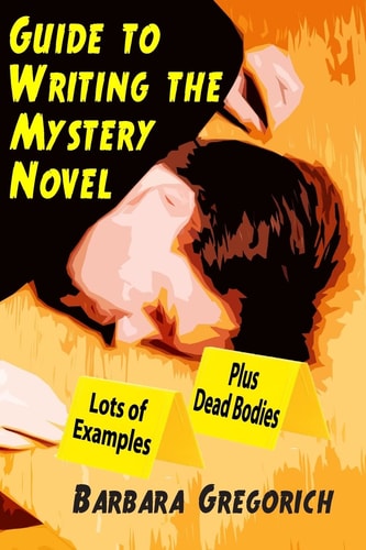 Guide to Writing the Mystery Novel Lots of Examples, Plus Dead Bodies