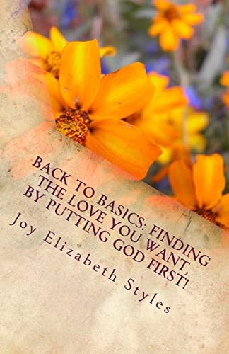 Back To Basics Finding the Love You Want, by Putting God First!