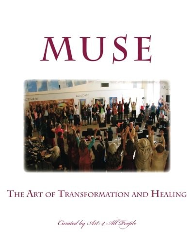 Muse The Art of Transformation and Healing: Curated by Art 4 All People