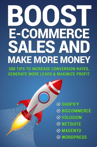 Boost E-commerce Sales and Make More Money Three Hundred Tips to Increase Conversion Rates and Generate Leads