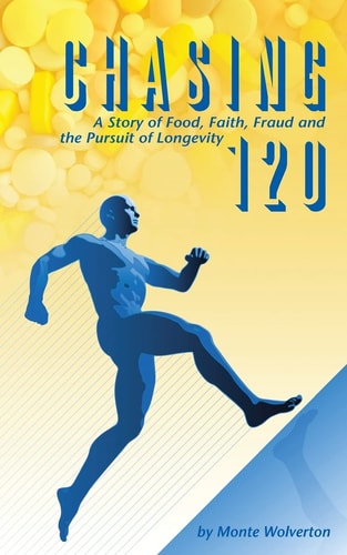 Chasing 120 A Story of Food, Faith, Fraud and the Pursuit of Longevity