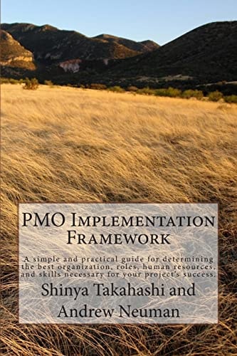 PMO Implementation Framework A Simple and Practical Guide for Determining the Best Organization, Roles, Human Resources, and Skills Necessary for Your Project's Success.
