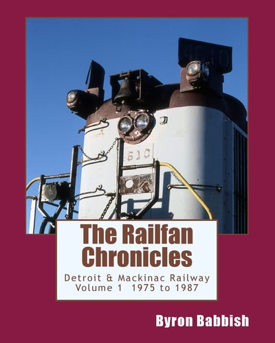 The Railfan Chronicles, Detroit and Mackinac Railway, Volume 1, 1975 To 1987