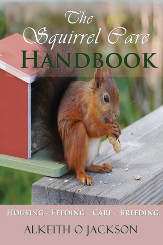 The Squirrel Care Handbook Housing - Feeding - Care and Breeding